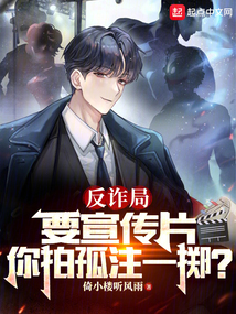 反诈局要宣传片你拍孤注一掷笔趣阁