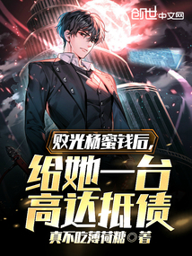 败光杨蜜钱后,给她一台高达抵债(1-114)