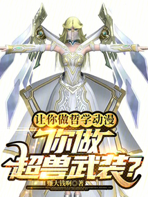 让你做哲学动漫,你做超兽武装?TXT下载