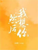 然后我想你小说全文免费阅读